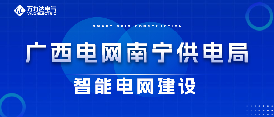 萬(wàn)力達(dá)電氣為廣西電網(wǎng)南寧供電局智能電網(wǎng)建設(shè)保駕護(hù)航